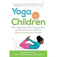 Yoga for Children: 200+ Yoga Poses, Breathing Exercises, and Meditations for Healthier, Happier, More Resilient Children (Yoga for Children Series) Yoga for Children: 200+ Yoga Poses, Breathing Exercises, and Meditations for Healthier, Happier, More Resilient Children (Yoga for Children Series) Paperback Kindle