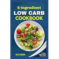 5 Ingredient Low Carb Cookbook: Quick, Easy and Delicious High Protein, Low Sugar Diet Recipes & Meal Plan That Support Weight Loss 5 Ingredient Low Carb Cookbook: Quick, Easy and Delicious High Protein, Low Sugar Diet Recipes & Meal Plan That Support Weight Loss Paperback Kindle