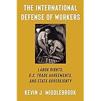 The International Defense of Workers: Labor Rights, U.S. Trade Agreements, and State Sovereignty (Woodrow Wilson Center Series) The International Defense of Workers: Labor Rights, U.S. Trade Agreements, and State Sovereignty (Woodrow Wilson Center Series) Paperback Kindle Hardcover