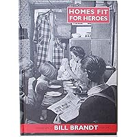 Homes Fit for Heroes: Photographs by Bill Brandt 1939-43 Homes Fit for Heroes: Photographs by Bill Brandt 1939-43 Hardcover