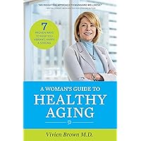 A Woman's Guide To Healthy Aging: 7 Proven Ways to Keep You Vibrant, Happy & Strong A Woman's Guide To Healthy Aging: 7 Proven Ways to Keep You Vibrant, Happy & Strong Kindle Paperback