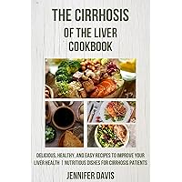 THE CIRRHOSIS OF THE LIVER COOKBOOK: Delicious, Healthy, and Easy Recipes to Improve Your Liver Health | Nutritious Dishes for Cirrhosis Patients THE CIRRHOSIS OF THE LIVER COOKBOOK: Delicious, Healthy, and Easy Recipes to Improve Your Liver Health | Nutritious Dishes for Cirrhosis Patients Kindle Paperback