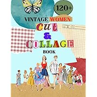 Cut and Collage Book of Vintage Women 120+ Things to Cut Out and Collage Book: Extraordinary Things to Cut Out and Collage | Use These High-Quality ... Scrapbooking, Junk Journals, and Mixed Media
