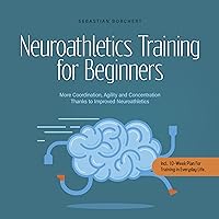 Neuroathletics Training for Beginners More Coordination, Agility and Concentration Thanks to Improved Neuroathletics: Incl. 10-Week Plan for Training in Everyday Life Neuroathletics Training for Beginners More Coordination, Agility and Concentration Thanks to Improved Neuroathletics: Incl. 10-Week Plan for Training in Everyday Life Audible Audiobook Paperback