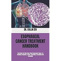 ESOPHAGEAL CANCER TREATMENT HANDBOOK: Everything You Must Know About Esophageal Cancer, Its Treatment, Diagnosis, Causes, Symptoms, Precautions And Prevention ESOPHAGEAL CANCER TREATMENT HANDBOOK: Everything You Must Know About Esophageal Cancer, Its Treatment, Diagnosis, Causes, Symptoms, Precautions And Prevention Paperback Kindle