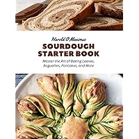 Sourdough Starter Book: Master the Art of Baking Loaves, Baguettes, Pancakes, and More