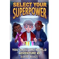 Select Your Superpower: You Save The World, Adventure #1 (You-Save-The-World Adventures for Kids 8-12) Select Your Superpower: You Save The World, Adventure #1 (You-Save-The-World Adventures for Kids 8-12) Paperback Kindle Hardcover