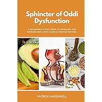 Sphincter of Oddi Dysfunction: A Beginner's 3-Step Guide to Managing SOD Through Diet, With Sample Curated Recipes Sphincter of Oddi Dysfunction: A Beginner's 3-Step Guide to Managing SOD Through Diet, With Sample Curated Recipes Paperback Kindle