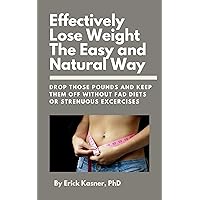 Effectively Lose Weight The Easy and Natural Way: Most Effective, Long Term and Easy Way To Lose Weight Effectively Lose Weight The Easy and Natural Way: Most Effective, Long Term and Easy Way To Lose Weight Kindle