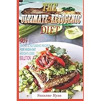 The Ultimate Ketogenic Diet: 90+ Fantastic Ketogenic Recipes for High-Fat Weight Loss Solution