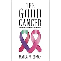 The Good Cancer: The Good, The Bad, The Ugly The Good Cancer: The Good, The Bad, The Ugly Kindle Paperback