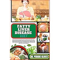 FATTY LIVER DISEASE DIET: Super Nutritional Solution Cookbook On Recipes, Foods And Meal Plan To Understand, Manage And Fight Hepatic Diseases For Better You (Purposeful Diet For Liver Health) FATTY LIVER DISEASE DIET: Super Nutritional Solution Cookbook On Recipes, Foods And Meal Plan To Understand, Manage And Fight Hepatic Diseases For Better You (Purposeful Diet For Liver Health) Paperback Kindle