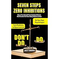 Seven Steps, Zero Inhibitions: How to Free Yourself From Emotional Distress That Prevents You From Taking Action in an Hour
