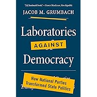 Laboratories against Democracy: How National Parties Transformed State Politics (Princeton Studies in American Politics: Historical, International, and Comparative Perspectives, 182) Laboratories against Democracy: How National Parties Transformed State Politics (Princeton Studies in American Politics: Historical, International, and Comparative Perspectives, 182) Paperback Kindle Hardcover