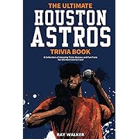 The Ultimate Houston Astros Trivia Book: A Collection of Amazing Trivia Quizzes and Fun Facts for Die-Hard Astros Fans! The Ultimate Houston Astros Trivia Book: A Collection of Amazing Trivia Quizzes and Fun Facts for Die-Hard Astros Fans! Paperback Kindle