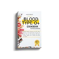 Blood Type O+ Cook Book For Beginners : A New Healthy Collection of 120+ Easy, And Nutrient-Rich Recipes To Help You Lose That Stubborn Fat, Burn Calories, ... O+ Health (Healthy Lifestyle Cookbooks) Blood Type O+ Cook Book For Beginners : A New Healthy Collection of 120+ Easy, And Nutrient-Rich Recipes To Help You Lose That Stubborn Fat, Burn Calories, ... O+ Health (Healthy Lifestyle Cookbooks) Kindle Hardcover Paperback