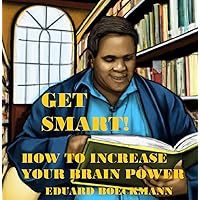 GET SMART!: HOW TO INCREASE YOUR BRAIN POWER