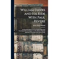 William Dawes and His Ride With Paul Revere: An Essay Read Before the New England Historical Genealogical Society On June 7, A. D. 1876: To Which Is Appended a Genealogy of the Dawes Family William Dawes and His Ride With Paul Revere: An Essay Read Before the New England Historical Genealogical Society On June 7, A. D. 1876: To Which Is Appended a Genealogy of the Dawes Family Hardcover Paperback