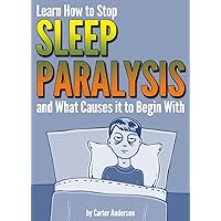 Sleep Paralysis: Learn How to Stop Sleep Paralysis and What Causes It To Begin With (Sleep Paralysis Treatment) Sleep Paralysis: Learn How to Stop Sleep Paralysis and What Causes It To Begin With (Sleep Paralysis Treatment) Kindle Paperback