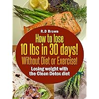 How to Lose 10lbs in 30 Days! Without diet or exercise! Losing weight with Clean Detox Diet
