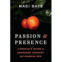 Passion and Presence: A Couple's Guide to Awakened Intimacy and Mindful Sex Passion and Presence: A Couple's Guide to Awakened Intimacy and Mindful Sex Paperback Kindle