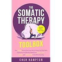 The Somatic Therapy Toolbox: Your 28-Day Somatic Exercises Plan to Master the Mind-Body Connection for Effortless Relief from Trauma, Stress, Anxiety and ... Just Minutes a Day (Holistic Healing Books) The Somatic Therapy Toolbox: Your 28-Day Somatic Exercises Plan to Master the Mind-Body Connection for Effortless Relief from Trauma, Stress, Anxiety and ... Just Minutes a Day (Holistic Healing Books) Kindle