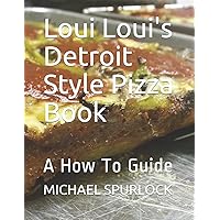 Loui Loui's Detroit Style Pizza Book: A How To Guide Loui Loui's Detroit Style Pizza Book: A How To Guide Paperback Kindle
