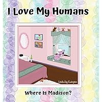 I Love My Humans: Where Is Madison I Love My Humans: Where Is Madison Hardcover Paperback