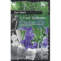 I Don't Remember: Living With Cognitive Impairment and Memory Loss I Don't Remember: Living With Cognitive Impairment and Memory Loss Paperback