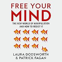Free Your Mind: The New World of Manipulation and How to Resist It Free Your Mind: The New World of Manipulation and How to Resist It Audible Audiobook Hardcover Kindle Paperback