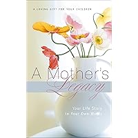 A Mother's Legacy: Your Life Story in Your Own Words