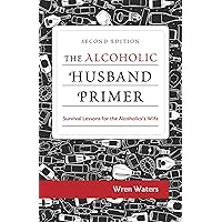 The Alcoholic Husband Primer: Survival Lessons For The Alcoholic's Wife The Alcoholic Husband Primer: Survival Lessons For The Alcoholic's Wife Paperback Kindle