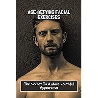 Age-Defying Facial Exercises: The Secret To A More Youthful Appearance