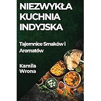 Niezwykla Kuchnia Indyjska: Tajemnice Smaków i Aromatów (Polish Edition)