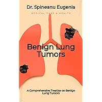 A Comprehensive Treatise on Benign Lung Tumors (Medical care and health) A Comprehensive Treatise on Benign Lung Tumors (Medical care and health) Kindle Paperback