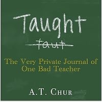 Taught: The Very Private Journal of One Bad Teacher Taught: The Very Private Journal of One Bad Teacher Audible Audiobook Kindle