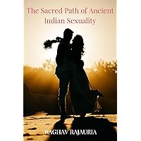 The Sacred Path of Ancient Indian Sexuality: Harnessing Ayurvedic Remedies, Tantra, And Yoga For Healing And Enhancing Sexual Vitality, Mindful Presence, and Emotional Connection (Short Stories) The Sacred Path of Ancient Indian Sexuality: Harnessing Ayurvedic Remedies, Tantra, And Yoga For Healing And Enhancing Sexual Vitality, Mindful Presence, and Emotional Connection (Short Stories) Kindle