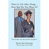There Is Life After Drugs - How Bad Do You Want It? There Is Life After Drugs - How Bad Do You Want It? Kindle Hardcover Paperback