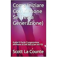 Come Iniziare Con L'iPhone Se (Terza Generazione): Guida Di Facile Comprensione all'iPhone SE Del 2022 (Con iOS 15) (Italian Edition) Come Iniziare Con L'iPhone Se (Terza Generazione): Guida Di Facile Comprensione all'iPhone SE Del 2022 (Con iOS 15) (Italian Edition) Kindle Paperback