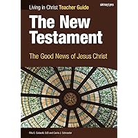 The New Testament, Teacher Guide: The Good News of Jesus Christ (Living in Christ) The New Testament, Teacher Guide: The Good News of Jesus Christ (Living in Christ) Spiral-bound