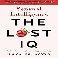 Sensual Intelligence: The Lost IQ: Reclaim the Wisdom, Power, and Joy of Your Body Sensual Intelligence: The Lost IQ: Reclaim the Wisdom, Power, and Joy of Your Body Audible Audiobook Paperback Kindle Hardcover