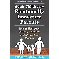 Adult Children of Emotionally Immature Parents: How to Heal from Distant, Rejecting, or Self-Involved Parents