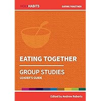 Eating Together: Group Studies: Leader's guide (Holy Habits Group Studies) Eating Together: Group Studies: Leader's guide (Holy Habits Group Studies) Paperback