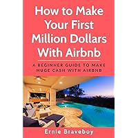 How to Make Your First Million Dollars With Airbnb: A Beginner Guide To Make Huge Cash With Airbnb How to Make Your First Million Dollars With Airbnb: A Beginner Guide To Make Huge Cash With Airbnb Paperback Kindle Audible Audiobook