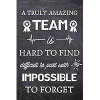 A Truly Amazing Team is Hard to Find - Difficult to Part With and Impossible to Forget: Thank You Gifts for Team, Employees, Coworkers - Lined Blank Notebook Journal