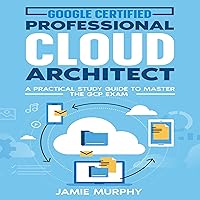 Google Certified Professional Cloud Architect: A Practical Study Guide to Master the GCP Exam Google Certified Professional Cloud Architect: A Practical Study Guide to Master the GCP Exam Audible Audiobook Kindle Paperback
