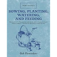 Sowing, Planting, Watering, and Feeding: Bob's Basics