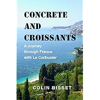 Concrete and croissants: A journey through France with Le Corbusier Concrete and croissants: A journey through France with Le Corbusier Paperback