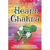Heart Chakra: The Ultimate Guide to Opening, Balancing, and Healing Anahata (The Seven Chakras)