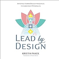 Lead by Design: Applying Human Design Principles to Leadership Strategies Lead by Design: Applying Human Design Principles to Leadership Strategies Audible Audiobook Kindle Paperback